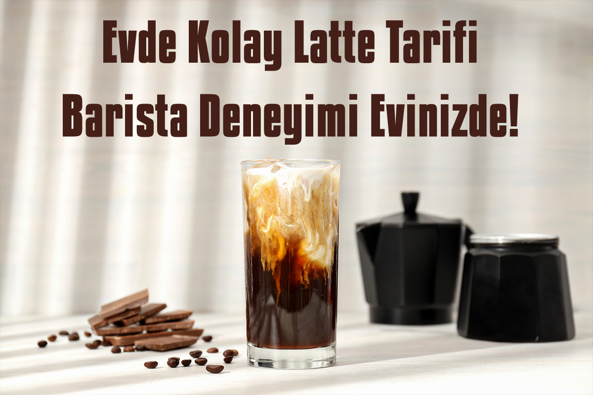 Evde Kolay Latte Tarifi: Barista Deneyimi Evinizde!