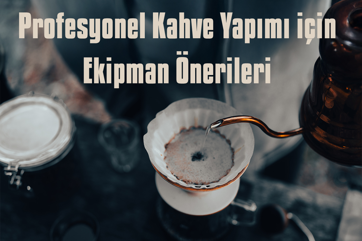 Profesyonel Kahve Yapımı için Ekipman Önerileri